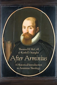 After Arminius: A Historical Introduction to Arminian Theology