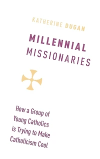 Millennial Missionaries: How a Group of Young Catholics is Trying to Make Catholicism Cool