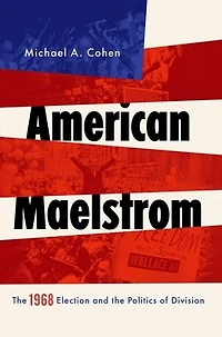 American Maelstrom: the 1968 Election and Politics of Division