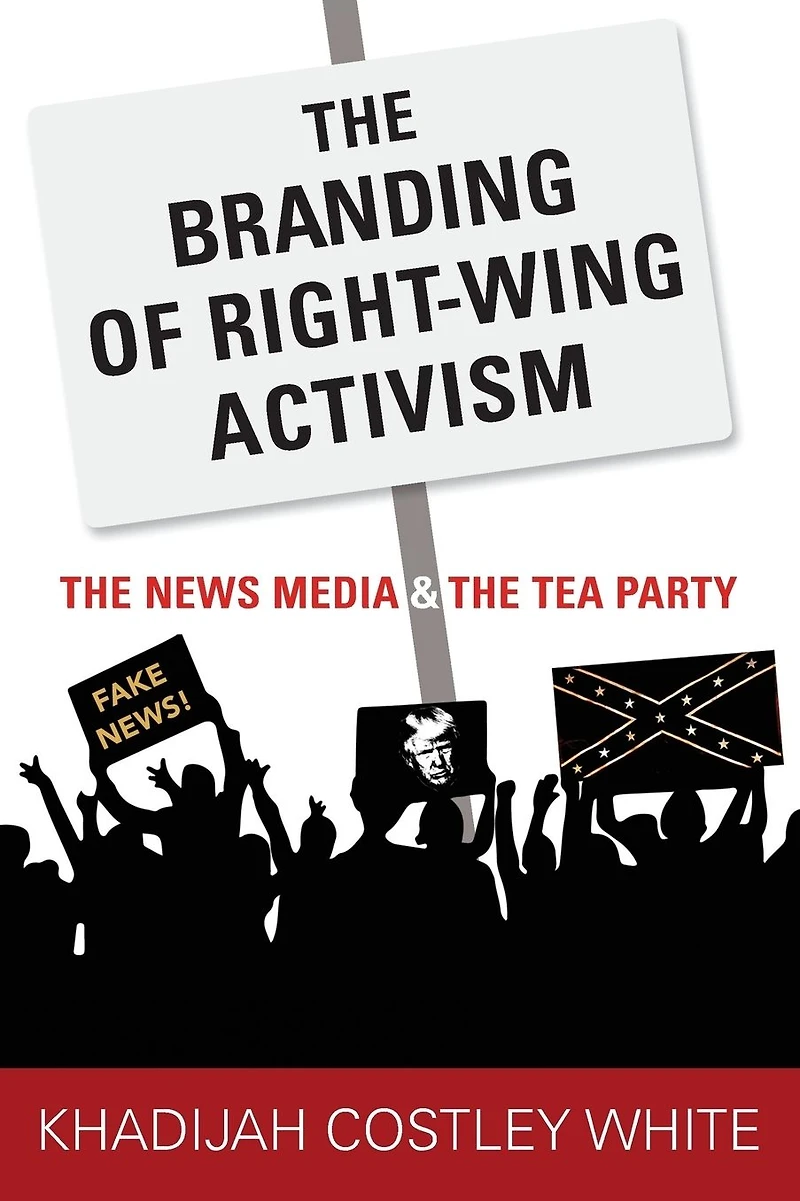 the Branding of Right-Wing Activism: News Media and Tea Party