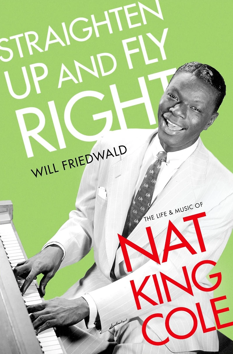 Straighten Up and Fly Right: The Life Music of Nat King Cole