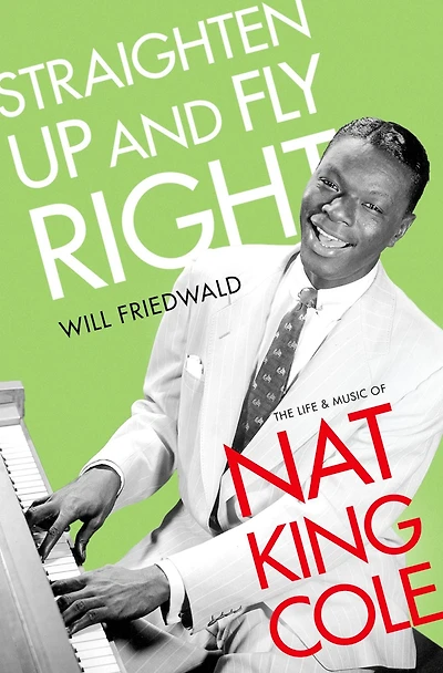 Straighten Up and Fly Right: The Life Music of Nat King Cole