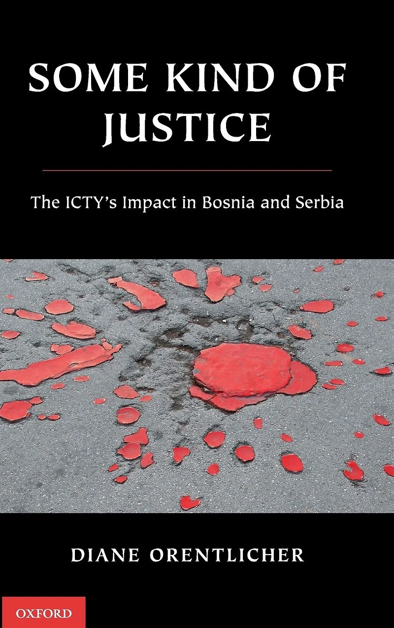 Some Kind of Justice: The ICTY's Impact Bosnia and Serbia