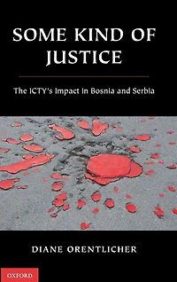 Some Kind of Justice: The ICTY's Impact Bosnia and Serbia