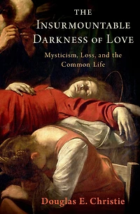 the Insurmountable Darkness of Love: Mysticism, Loss, and Common Life