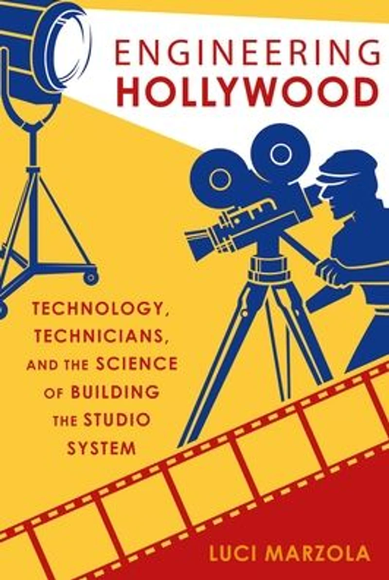 Engineering Hollywood: Technology, Technicians, and the Science of Building Studio System