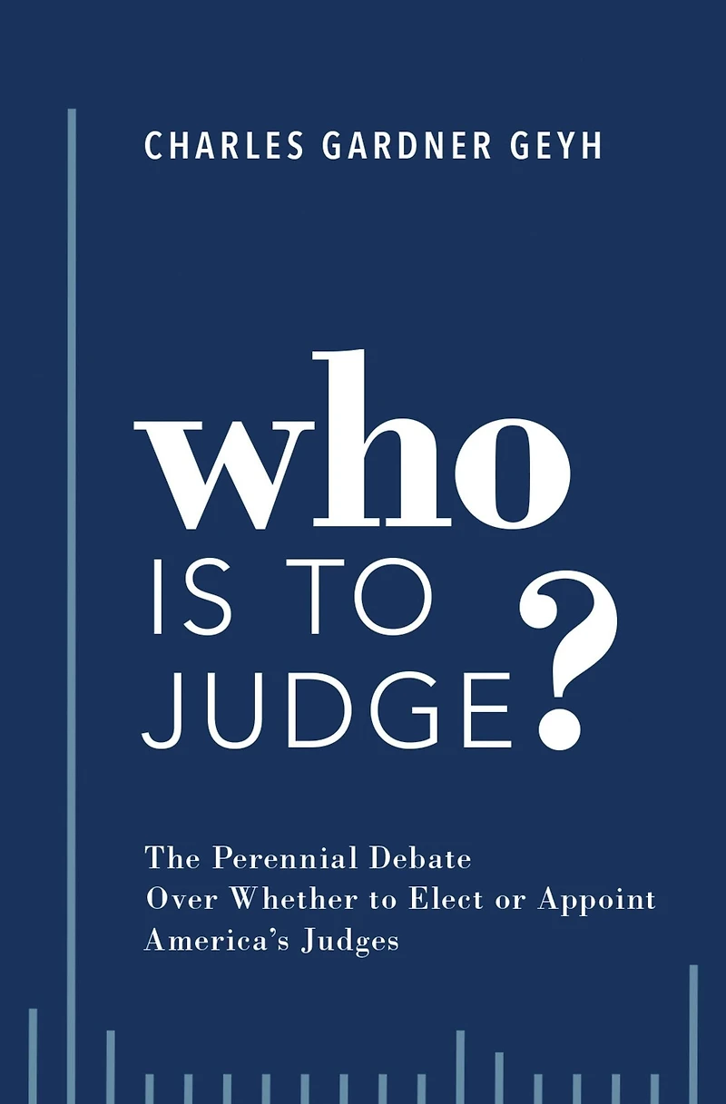 Who is to Judge?: The Perennial Debate Over Whether Elect or Appoint America's Judges