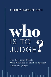 Who is to Judge?: The Perennial Debate Over Whether Elect or Appoint America's Judges