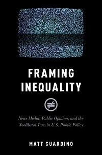 Framing Inequality: News Media, Public Opinion, and the Neoliberal Turn U.S. Policy