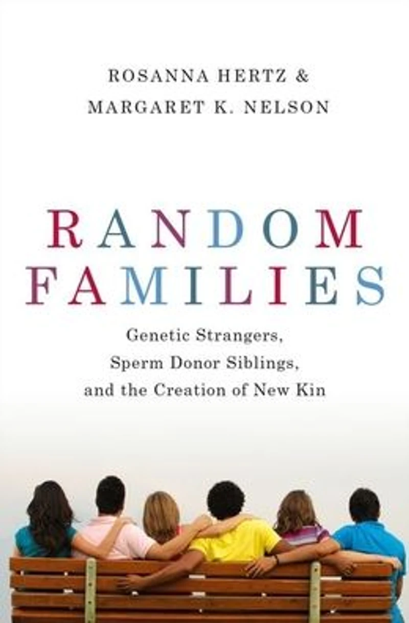 Random Families: Genetic Strangers, Sperm Donor Siblings, and the Creation of New Kin