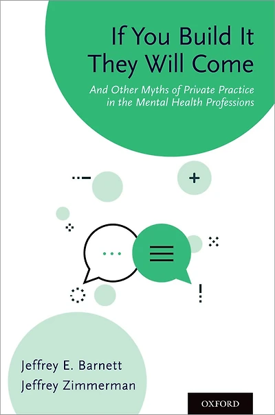 If You Build It They Will Come: And Other Myths of Private Practice the Mental Health Professions
