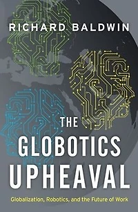 the Globotics Upheaval: Globalization, Robotics, and Future of Work
