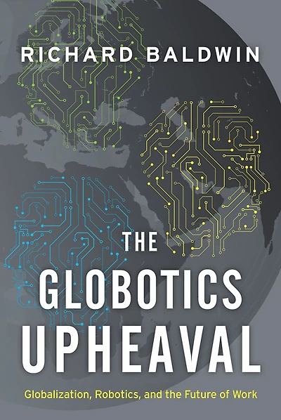 the Globotics Upheaval: Globalization, Robotics, and Future of Work