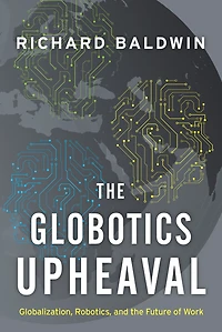 the Globotics Upheaval: Globalization, Robotics, and Future of Work
