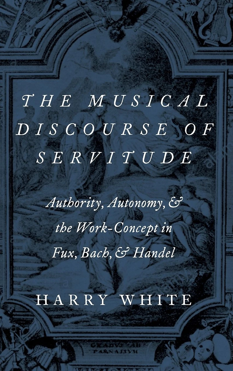 the Musical Discourse of Servitude: Authority, Autonomy, and Work-Concept Fux, Bach Handel