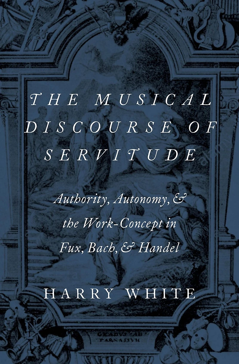 the Musical Discourse of Servitude: Authority, Autonomy, and Work-Concept Fux, Bach Handel