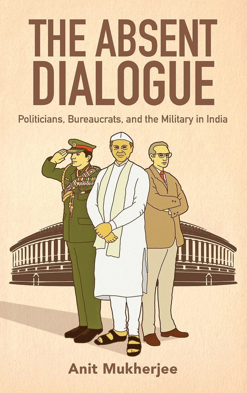 the Absent Dialogue: Politicians, Bureaucrats, and Military India