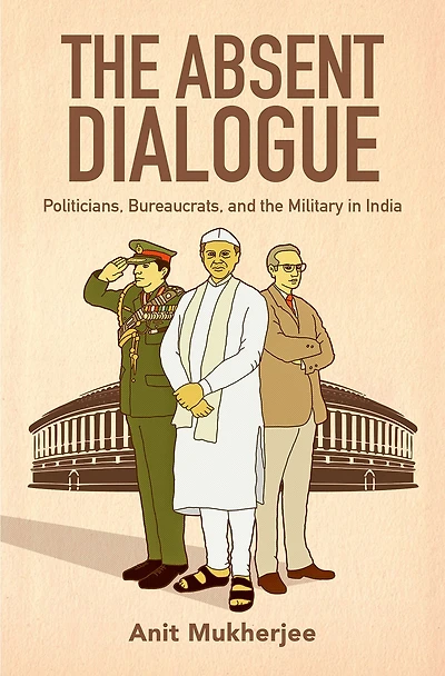 the Absent Dialogue: Politicians, Bureaucrats, and Military India