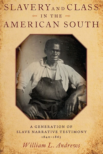 Slavery and Class the American South: A Generation of Slave Narrative Testimony, 1840-1865