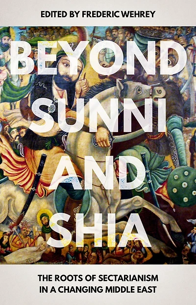 Beyond Sunni and Shia: The Roots of Sectarianism a Changing Middle East