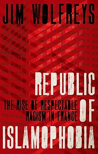 Republic of Islamophobia: The Rise Respectable Racism France