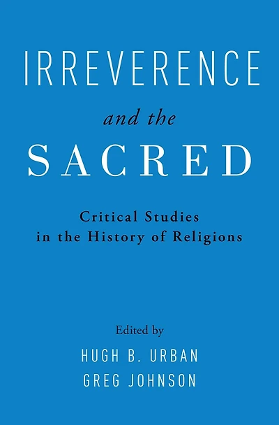 Irreverence and the Sacred: Critical Studies History of Religions