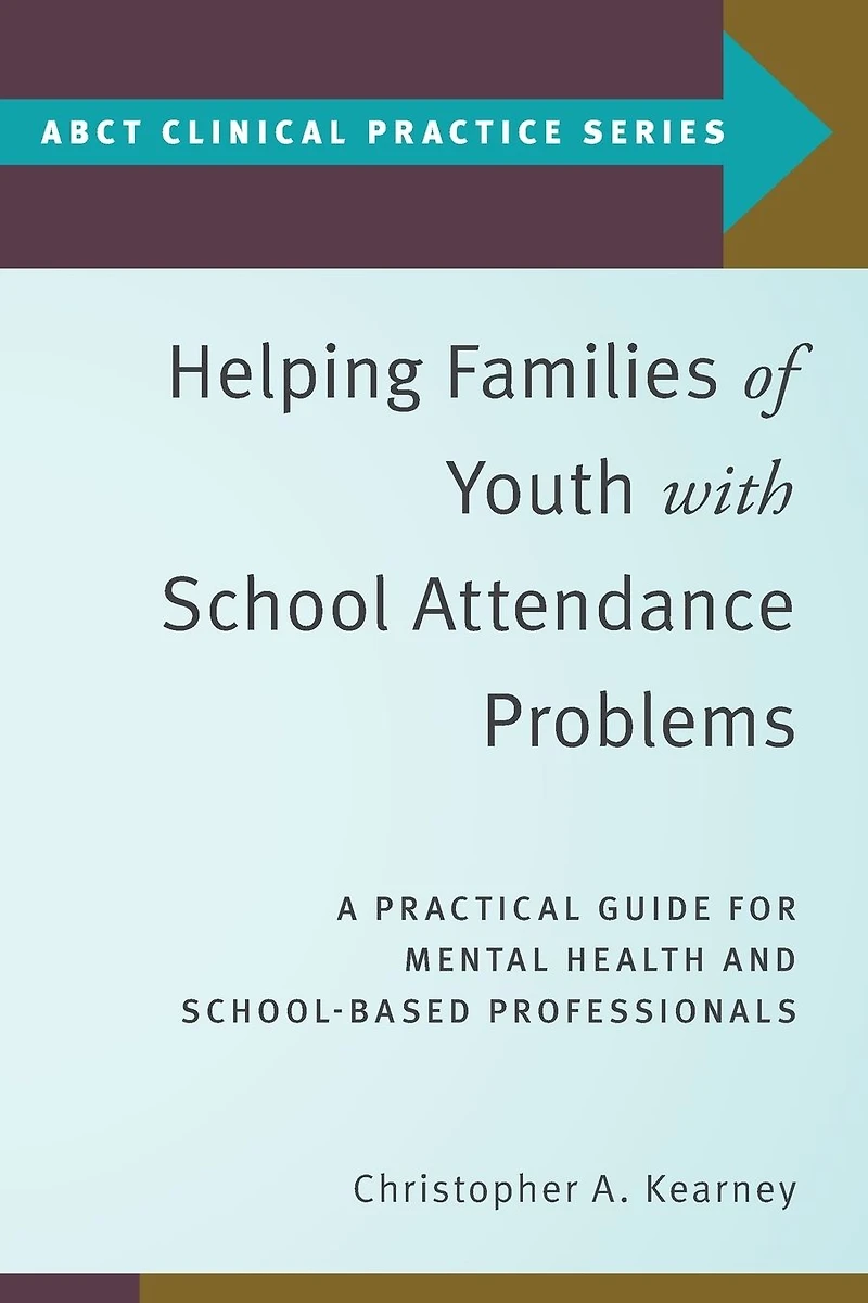 Helping Families of Youth with School Attendance Problems: A Practical Guide for Mental Health and School-Based Professionals