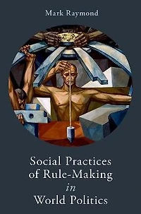 Social Practices of Rule-Making World Politics