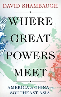 Where Great Powers Meet: America and China Southeast Asia