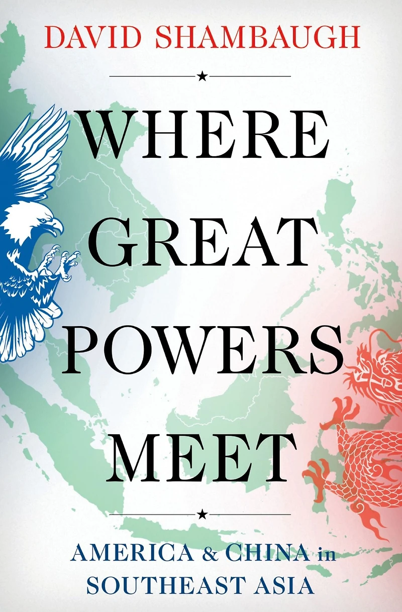 Where Great Powers Meet: America & China Southeast Asia