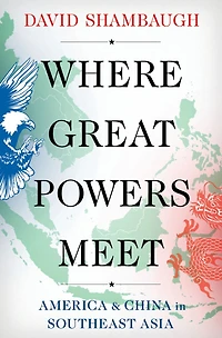 Where Great Powers Meet: America & China Southeast Asia