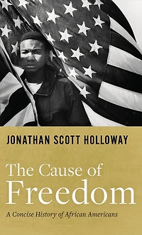 The Cause of Freedom: A Concise History African Americans
