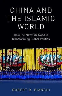 China and the Islamic World: How New Silk Road is Transforming Global Politics