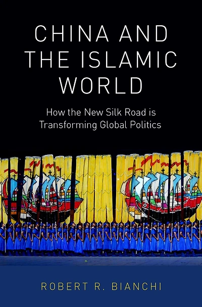 China and the Islamic World: How New Silk Road is Transforming Global Politics