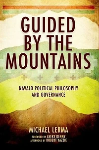 Guided by the Mountains: Navajo Political Philosophy and Governance