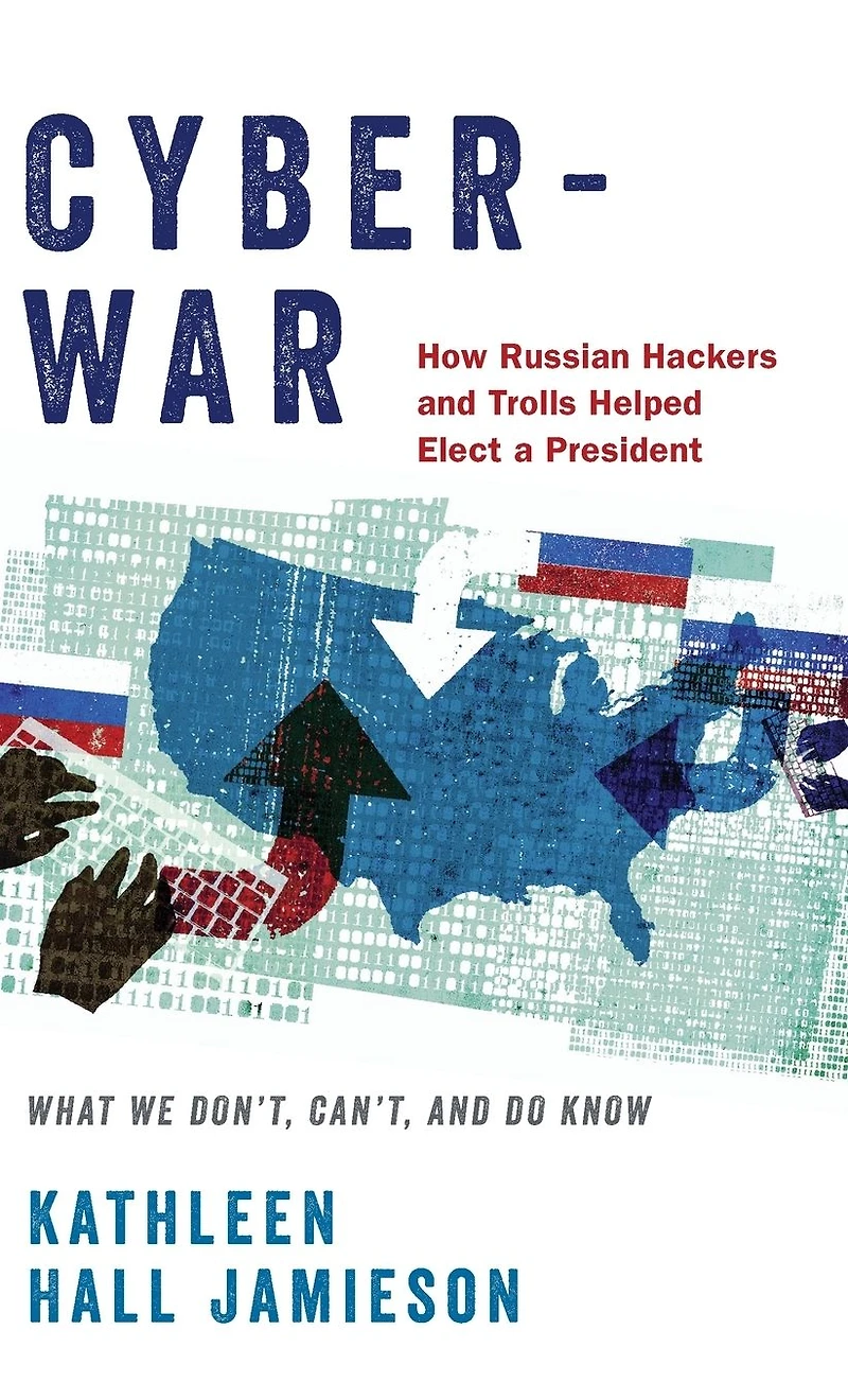 Cyberwar: How Russian Hackers and Trolls Helped Elect a President: What We Don't, Can't, Do Know