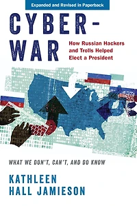 Cyberwar: How Russian Hackers and Trolls Helped Elect a President: What We Don't, Can't, Do Know