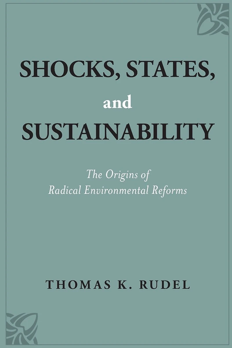 Shocks, States, and Sustainability: The Origins of Radical Environmental Reforms