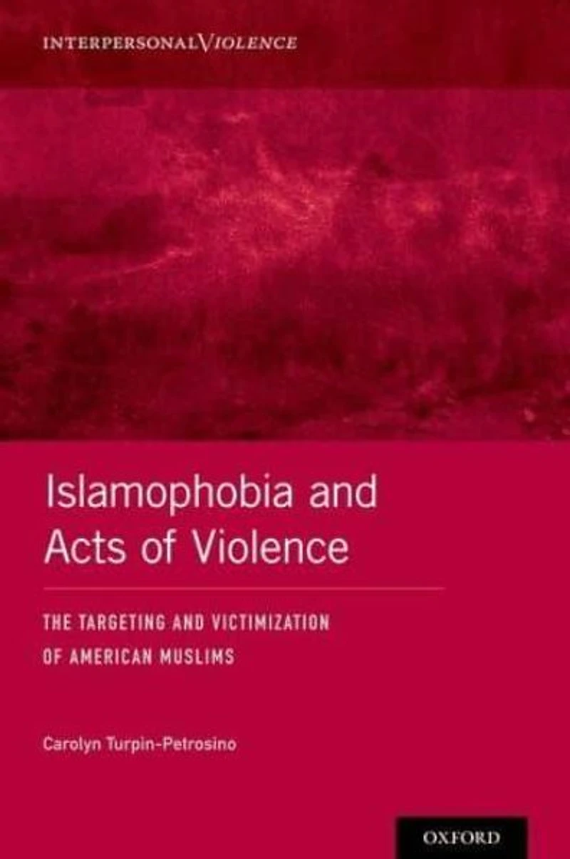 Islamophobia and Acts of Violence: The Targeting Victimization American Muslims