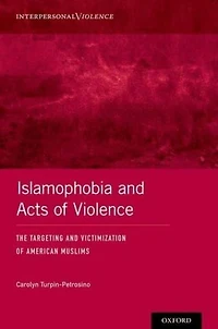 Islamophobia and Acts of Violence: The Targeting Victimization American Muslims