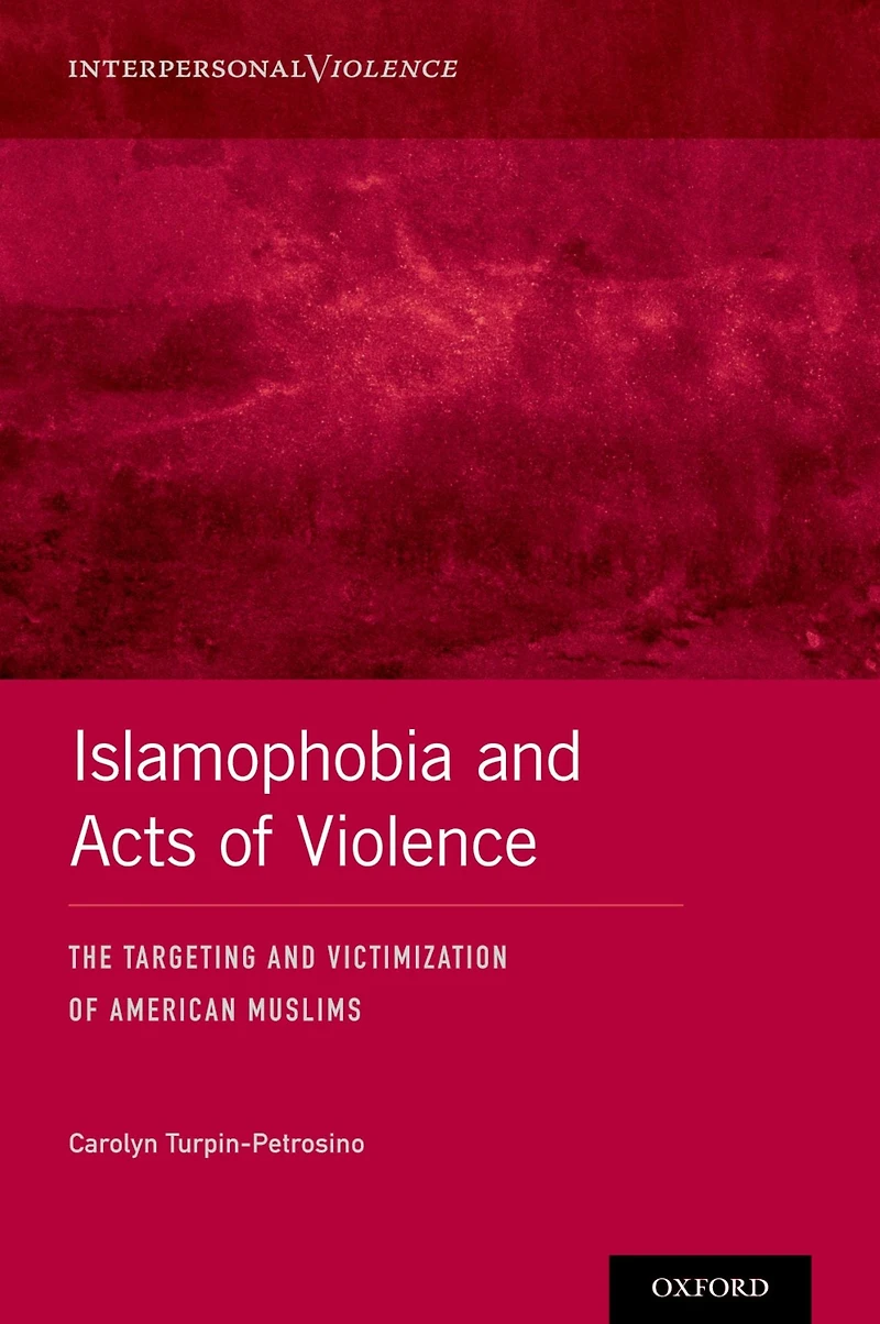 Islamophobia and Acts of Violence: The Targeting Victimization American Muslims