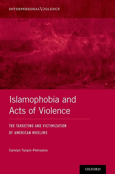 Islamophobia and Acts of Violence: The Targeting Victimization American Muslims