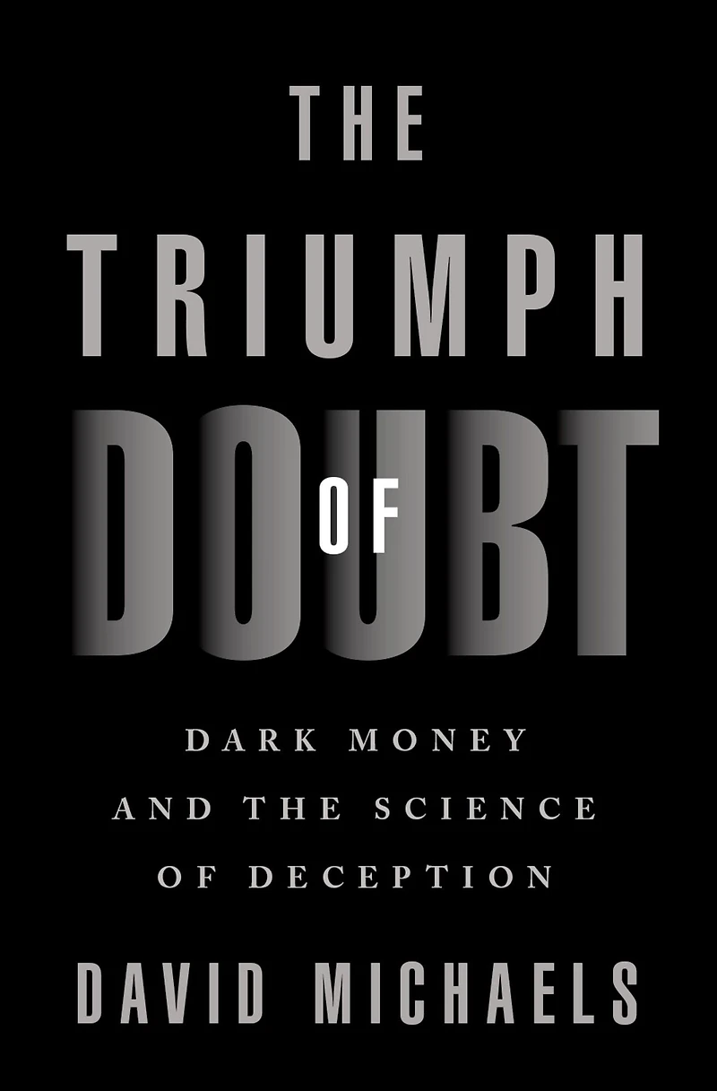 the Triumph of Doubt: Dark Money and Science Deception