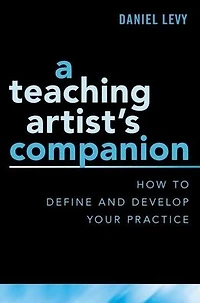 A Teaching Artist's Companion: How to Define and Develop Your Practice