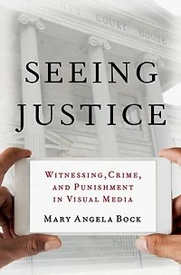 Seeing Justice: Witnessing, Crime and Punishment Visual Media