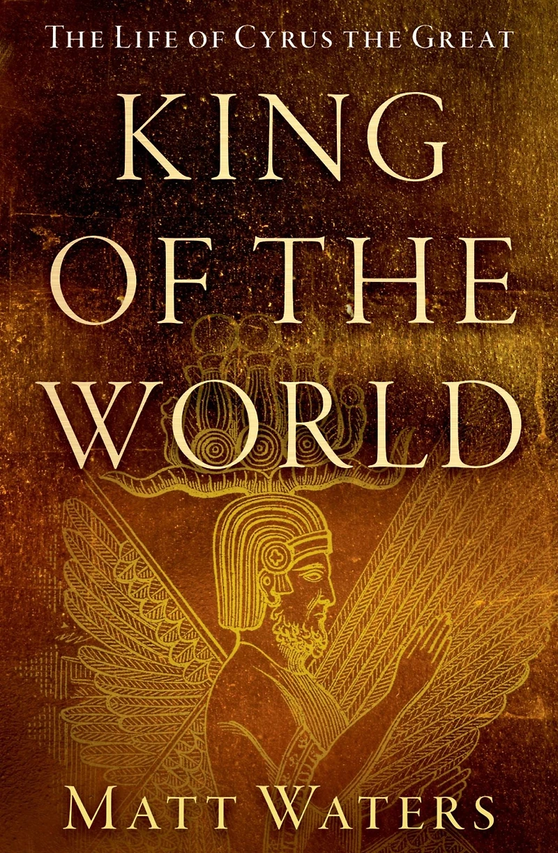 King of the World: Life Cyrus Great