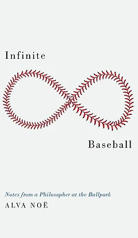 Infinite Baseball: Notes from a Philosopher at the Ballpark