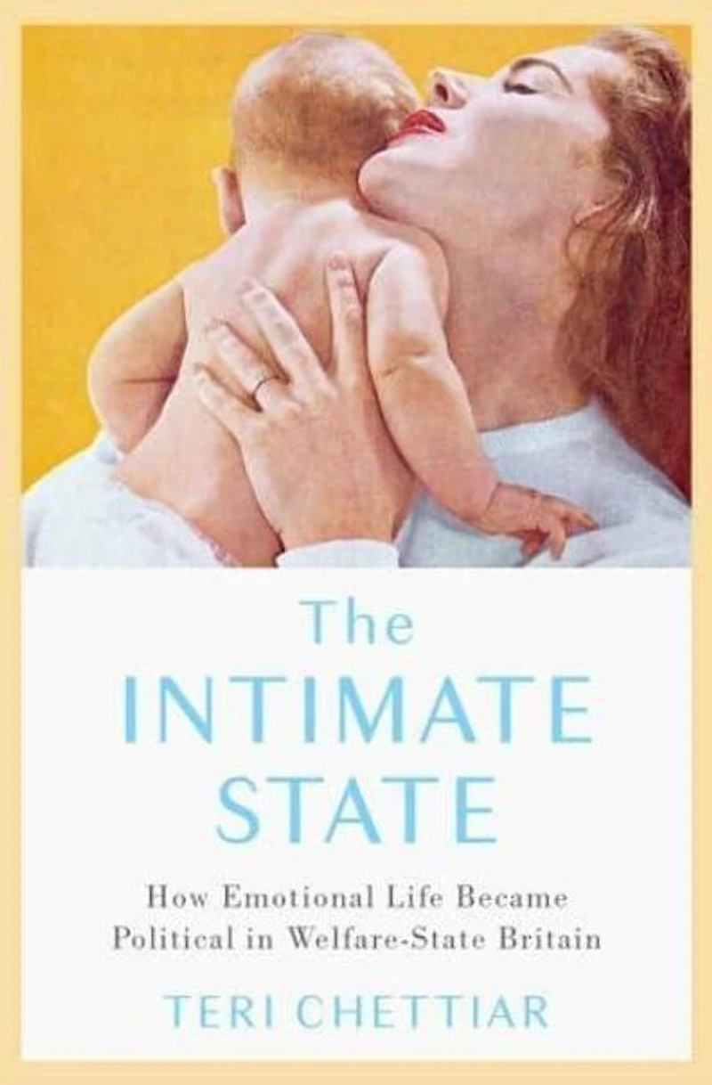 The Intimate State: How Emotional Life Became Political Welfare-State Britain