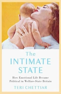 The Intimate State: How Emotional Life Became Political Welfare-State Britain