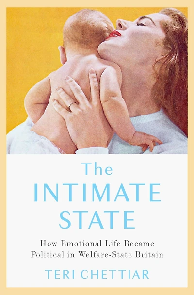 The Intimate State: How Emotional Life Became Political Welfare-State Britain